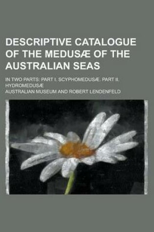 Cover of Descriptive Catalogue of the Medusae of the Australian Seas; In Two Parts