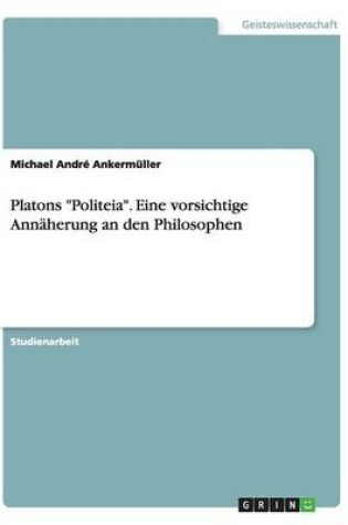 Cover of Platons Politeia. Eine vorsichtige Annaherung an den Philosophen