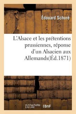 Book cover for L'Alsace Et Les Prétentions Prussiennes, Réponse d'Un Alsacien Aux Allemands