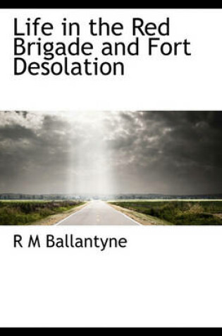 Cover of Life in the Red Brigade and Fort Desolation