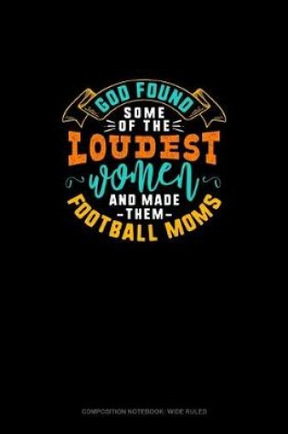 Cover of God Found Some Of The Loudest Women And Made Them Football Moms