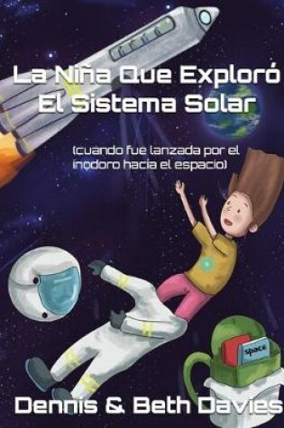 Cover of La Nina Que Exploro El Sistema Solar (cuando fue lanzada por el inodoro hacia el espacio)