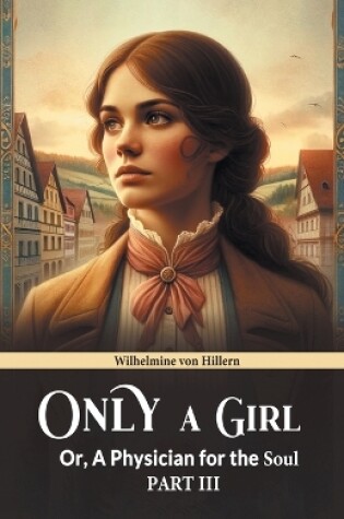 Cover of Only A Girl Or, A Physician For The Soul Part III