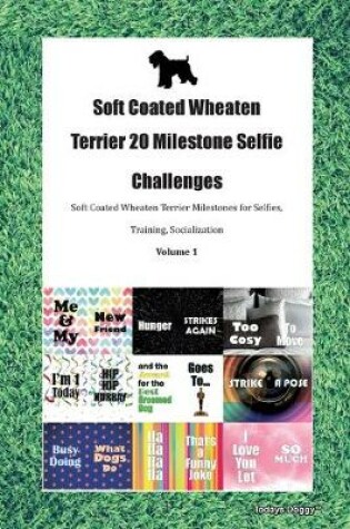 Cover of Soft Coated Wheaten Terrier 20 Milestone Selfie Challenges Soft Coated Wheaten Terrier Milestones for Selfies, Training, Socialization Volume 1