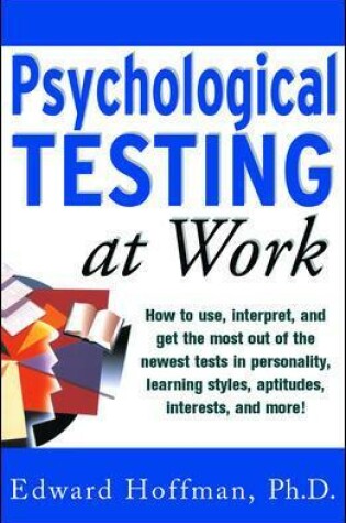 Cover of Psychological Testing at Work: How to Use, Interpret, and Get the Most Out of the Newest Tests in Personality, Learning Style, Aptitudes, Interests, and More!