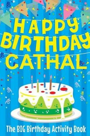 Cover of Happy Birthday Cathal - The Big Birthday Activity Book