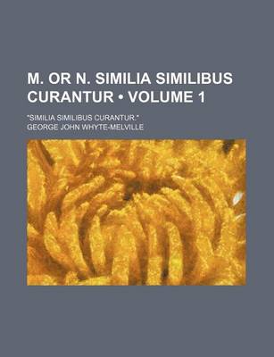 Book cover for M. or N. Similia Similibus Curantur (Volume 1); "Similia Similibus Curantur."