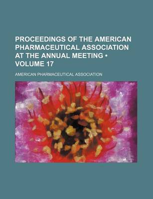 Book cover for Proceedings of the American Pharmaceutical Association at the Annual Meeting (Volume 17)