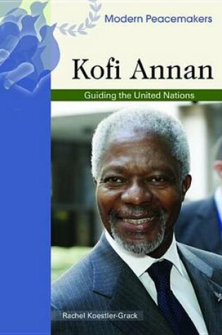 Cover of Kofi Annan: Guiding the United Nations. Modern Peacemakers.