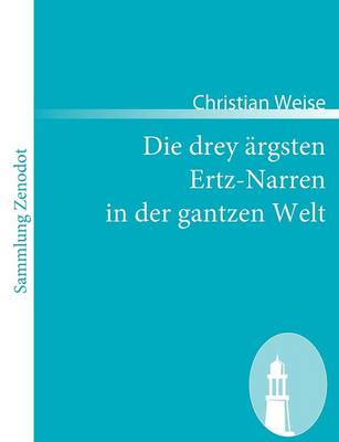 Book cover for Die drey ärgsten Ertz-Narren in der gantzen Welt