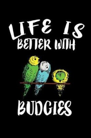 Cover of Life Is Better With Budgies