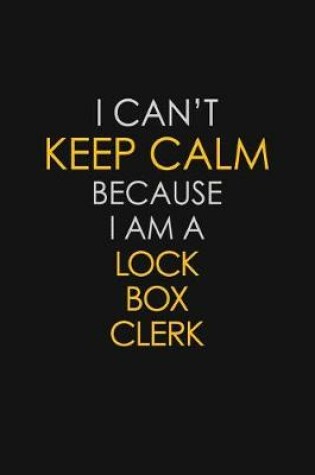 Cover of I Can't Keep Calm Because I Am A Lock Box Clerk