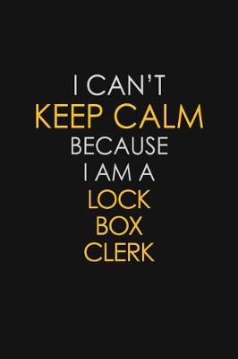 Book cover for I Can't Keep Calm Because I Am A Lock Box Clerk