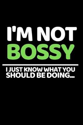 Book cover for I'm Not Bossy I Just Know What Should Be Doing...