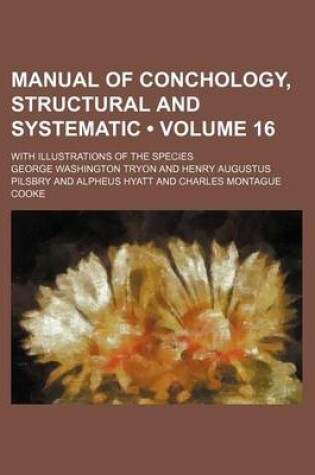 Cover of Manual of Conchology, Structural and Systematic (Volume 16); With Illustrations of the Species