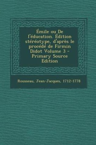 Cover of Emile Ou de L'Education. Edition Stereotype, D'Apres Le Procede de Firmin Didot Volume 3 - Primary Source Edition