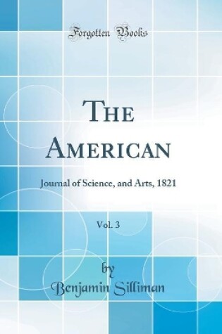 Cover of The American, Vol. 3: Journal of Science, and Arts, 1821 (Classic Reprint)