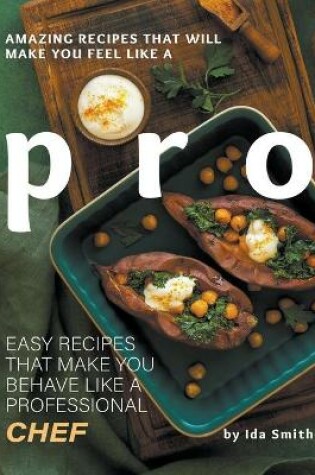 Cover of Amazing Recipes That Will Make You Feel Like A Pro