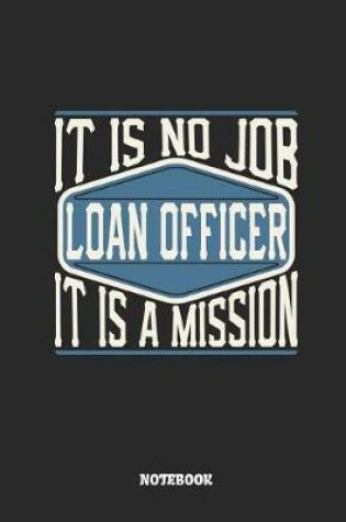 Cover of Loan Officer Notebook - It Is No Job, It Is a Mission