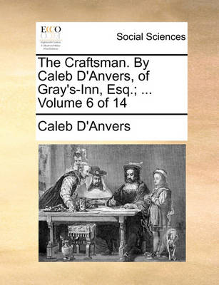 Book cover for The Craftsman. by Caleb D'Anvers, of Gray's-Inn, Esq.; ... Volume 6 of 14