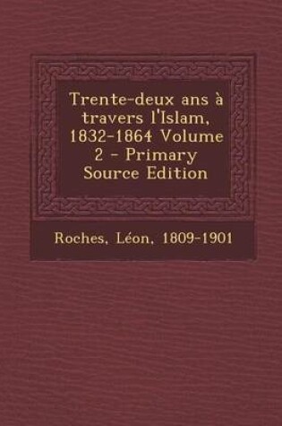 Cover of Trente-Deux ANS a Travers L'Islam, 1832-1864 Volume 2 - Primary Source Edition