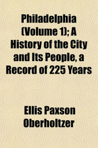 Cover of Philadelphia (Volume 1); A History of the City and Its People, a Record of 225 Years