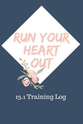 Book cover for Run Your Heart Out 13.1 Training Log