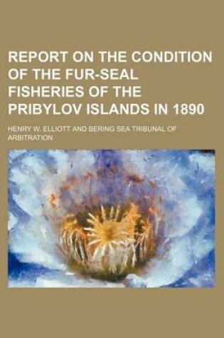 Cover of Report on the Condition of the Fur-Seal Fisheries of the Pribylov Islands in 1890