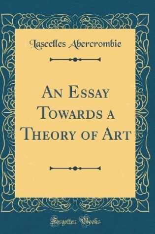 Cover of An Essay Towards a Theory of Art (Classic Reprint)