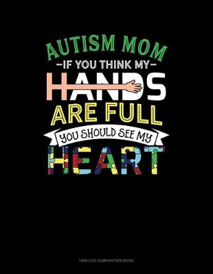 Cover of Autism Mom If You Think My Hands Are Full You Should See My Heart