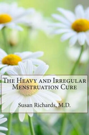 Cover of The Heavy and Irregular Menstruation Cure