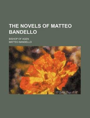 Book cover for The Novels of Matteo Bandello (Volume 4); Bishop of Agen