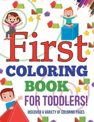 Book cover for First Coloring Book For Toddlers! Discover A Variety Of Coloring Pages