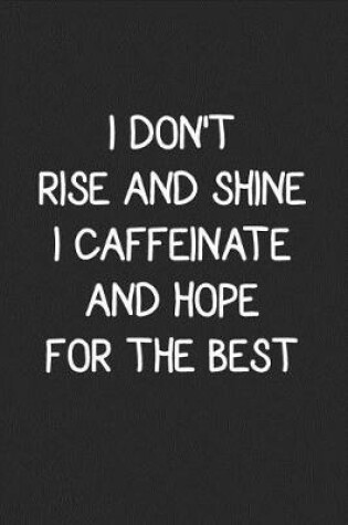 Cover of I Don't Rise and Shine I Caffeinate and Hope for the Best