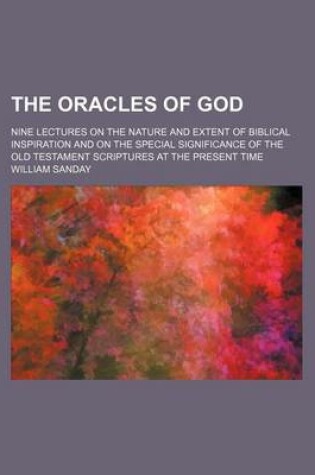 Cover of The Oracles of God; Nine Lectures on the Nature and Extent of Biblical Inspiration and on the Special Significance of the Old Testament Scriptures at the Present Time