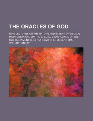 Book cover for The Oracles of God; Nine Lectures on the Nature and Extent of Biblical Inspiration and on the Special Significance of the Old Testament Scriptures at the Present Time