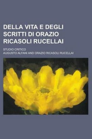 Cover of Della Vita E Degli Scritti Di Orazio Ricasoli Rucellai; Studio Critico