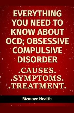 Cover of Everything you need to know about OCD - Obsessive Compulsive Disorder