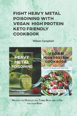 Book cover for Fight Heavy Metal Poisoining with Vegan High Protein Keto Friendly Cookbook