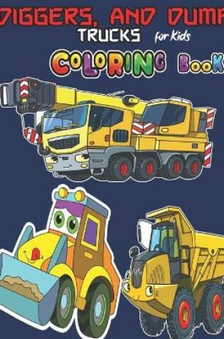 Cover of Diggers, And Dump Trucks Coloring Book For Kids