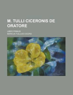 Book cover for M. Tulli Ciceronis de Oratore; Liber Primus