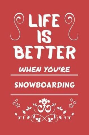 Cover of Life Is Better When You're Snowboarding