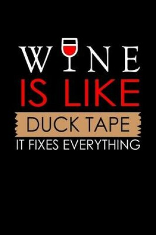 Cover of Wine is like duck tape it fixes everything