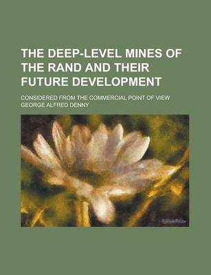 Book cover for The Deep-Level Mines of the Rand and Their Future Development; Considered from the Commercial Point of View