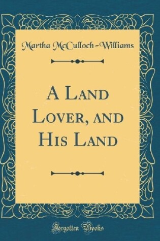 Cover of A Land Lover, and His Land (Classic Reprint)