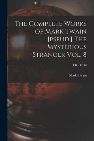 Cover of The Complete Works of Mark Twain [pseud.] The Mysterious Stranger Vol. 8; EIGHT (8)