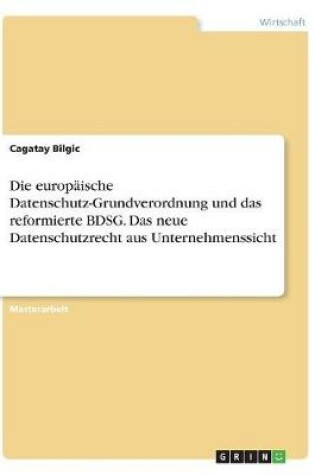 Cover of Die europaische Datenschutz-Grundverordnung und das reformierte BDSG. Das neue Datenschutzrecht aus Unternehmenssicht