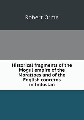 Book cover for Historical fragments of the Mogul empire of the Morattoes and of the English concerns in Indostan