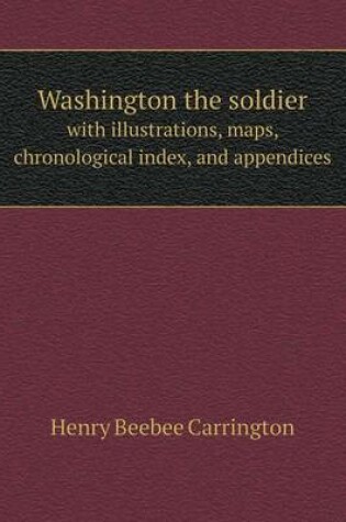 Cover of Washington the soldier with illustrations, maps, chronological index, and appendices