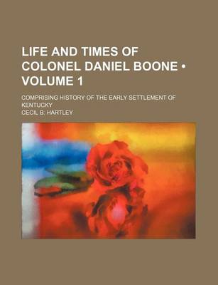 Book cover for Life and Times of Colonel Daniel Boone (Volume 1); Comprising History of the Early Settlement of Kentucky